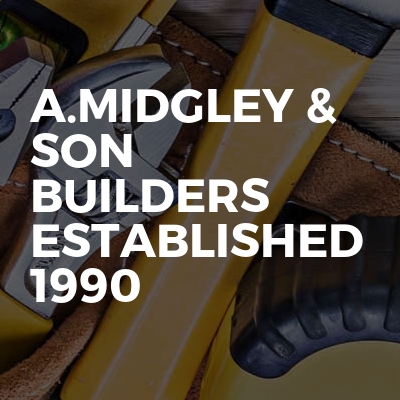 A.MIDGLEY & SON BUILDERS ESTABLISHED 1990